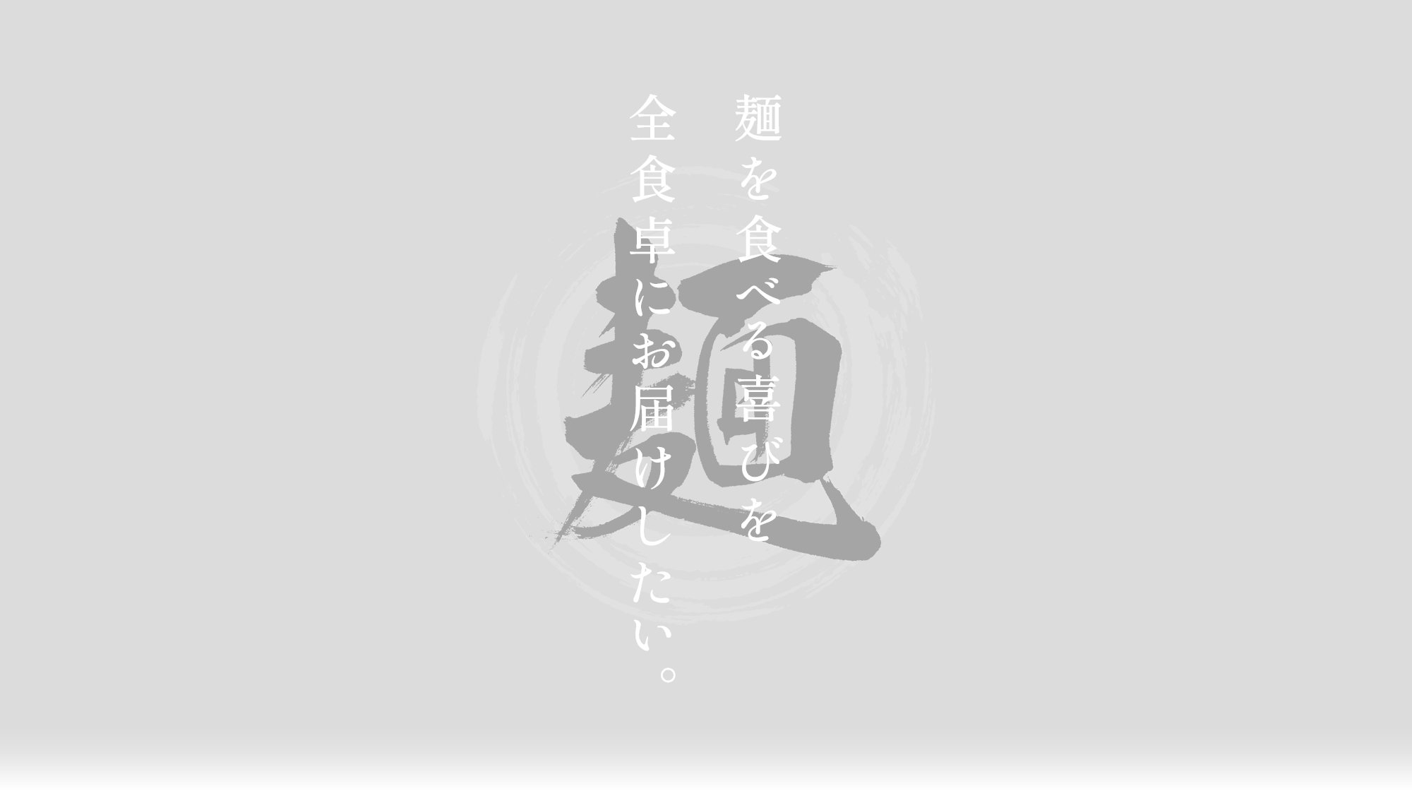 麺を食べる喜びを全食卓にお届けしたい。